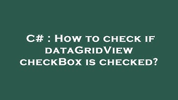 C# : How to check if dataGridView checkBox is checked?