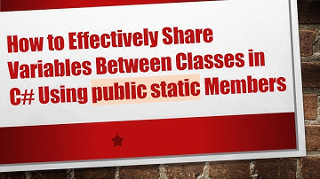 How to Effectively Share Variables Between Classes in C#  Using public static Members