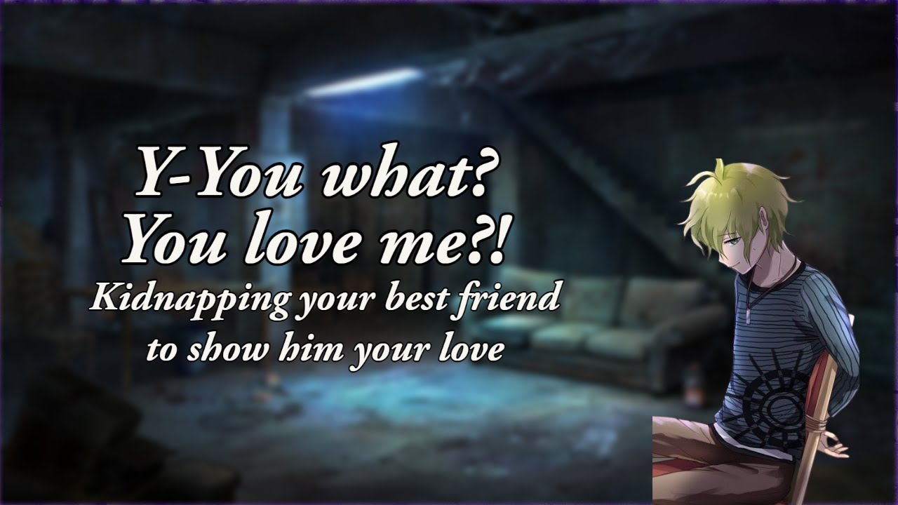 Kidnapping your best friend to show how much you love him(M4A)(Reverse yandere)(First kiss)