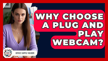 Why Choose A Plug And Play Webcam? - Office Supply Insider