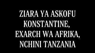 Ziara Ya Askofu Konstantine, Exarch Wa Afrika, Nchini Tanzania