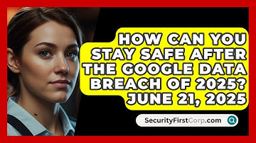 How Can You Stay Safe After the Google Data Breach of 2025? June 21, 2025 | SecurityFirstCorp News