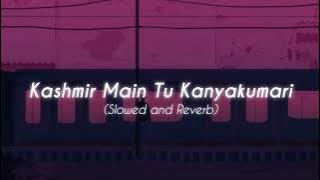 Kashmir Main Tu Kanyakumari ( Slowed   Reverb ) ♬