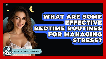What Are Some Effective Bedtime Routines for Managing Stress? | Sleep Wellness Workshop