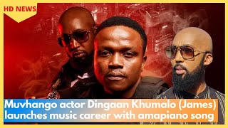 Muvhango actor Dingaan Khumalo (James) launches music career with amapiano song