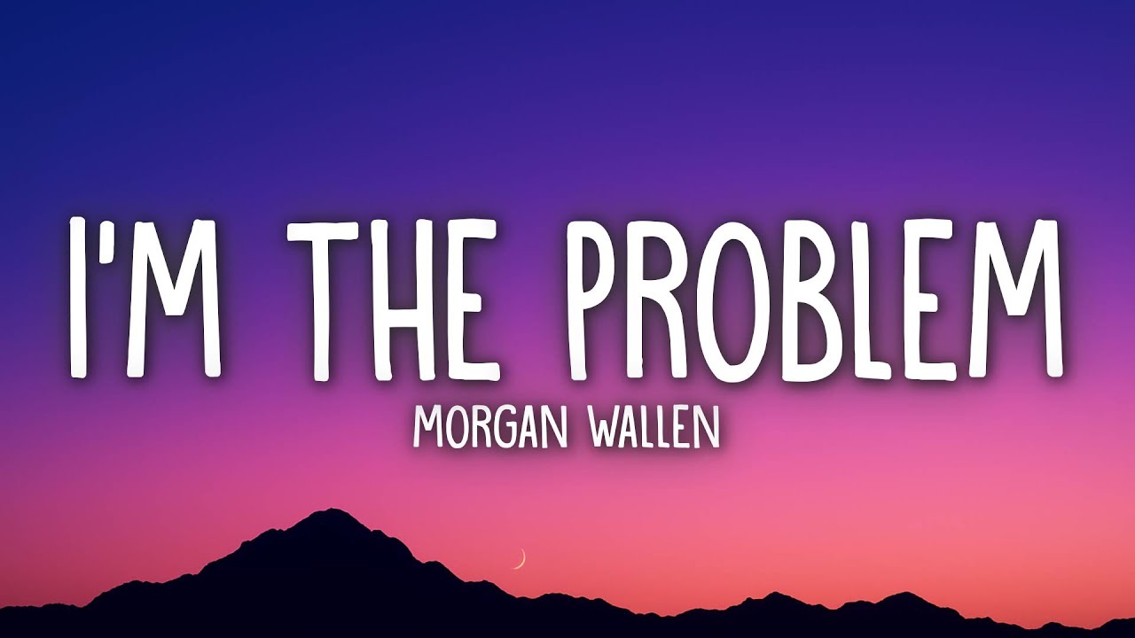 Morgan Wallen - I’m The Problem (Lyrics) - YouTube