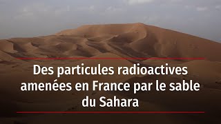 Des particules radioactives amenées en France par le sable du Sahara