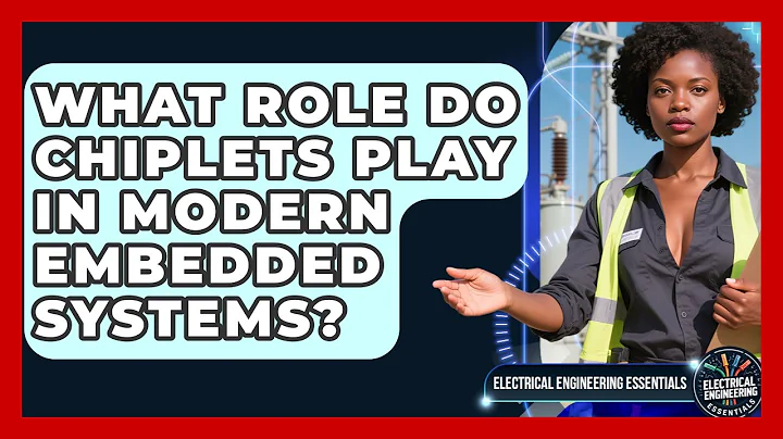 What Role Do Chiplets Play in Modern Embedded Systems? | Electrical Engineering Essentials News