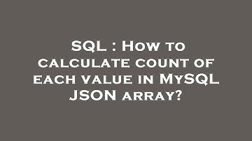 SQL : How to calculate count of each value in MySQL JSON array?
