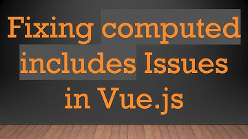 Fixing computed includes Issues in Vue.js