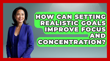 How Can Setting Realistic Goals Improve Focus And Concentration? - The Time Management Pro