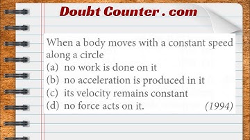 When a body moves with a constant speed along a circle (a) no work is done on it (b) no acceleration