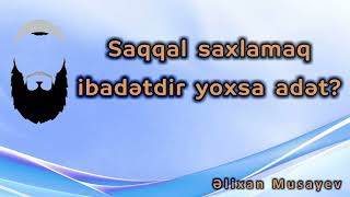 Əlixan Musayev - Saqqal saxlamaq ibadətdir, yoxsa adət?