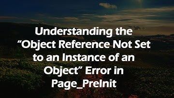 Understanding the “Object Reference Not Set to an Instance of an Object” Error in Page_PreInit