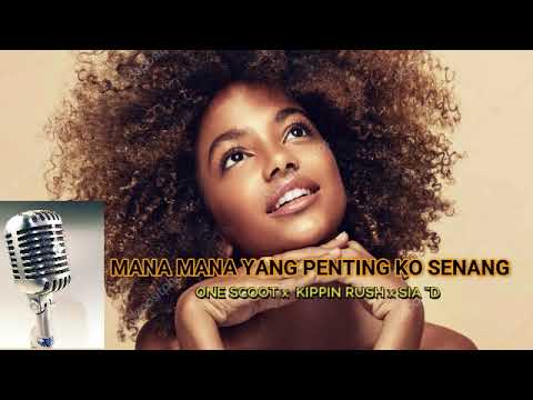 MANA MANA YANG PENTING KO SENANG - One Scoot X Kippin Rush X Sia \