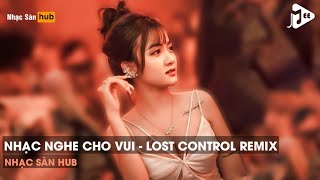 NONSTOP VINAHOUSE 2023 - LOST CONTROL REMIX FT IMPOSSIBLE (GUANG REMIX) - NHẠC NGHE CHO VUI