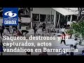 Saqueos, destrozos y 10 capturados, el saldo de actos vandálicos en Barranquilla