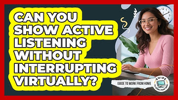 Can You Show Active Listening Without Interrupting Virtually?
