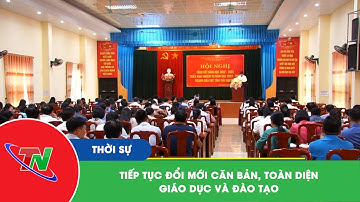 Tiếp tục đổi mới căn bản, toàn diện giáo dục và đào tạo