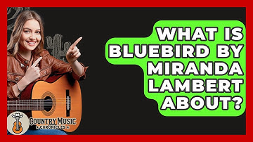 What Is Bluebird By Miranda Lambert About? - Country Music Chronicles