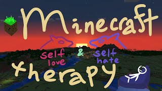 i used to hate myself, and now i hate myself less: finding self-love (minecraft therapy)