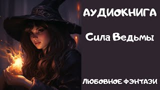 АУДИОКНИГА ЛЮБОВНОЕ ФЭНТЕЗИ: СИЛА ВЕДЬМЫ