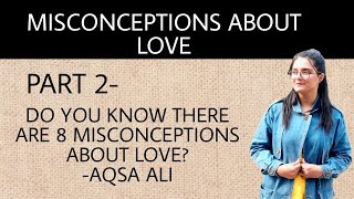 MISCONCEPTIONS ABOUT LOVE | PART 2 | AQSA ALI