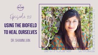 Using the Biofield to heal ourselves | Dr. Shamini Jain