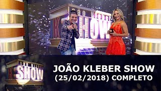 João Kléber Show (25/02/18) | Completo