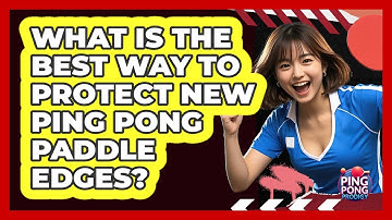 What Is The Best Way To Protect New Ping Pong Paddle Edges? - Ping Pong Prodigy
