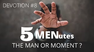 5 MENutes: 'The Man or Moment?' (Devotion 8)
