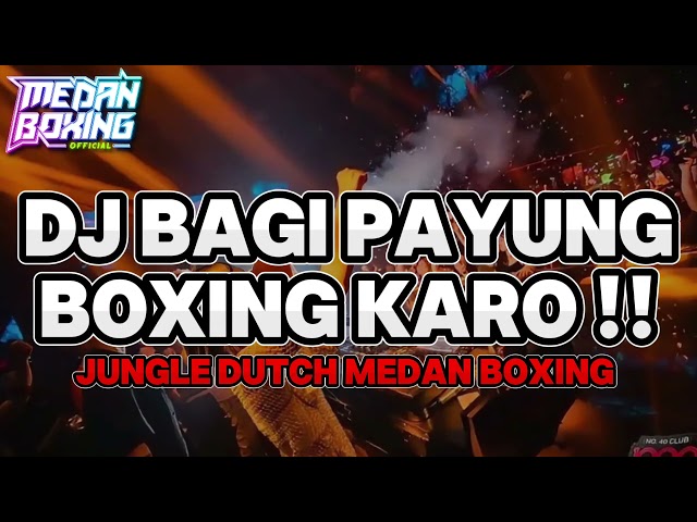 DJ BAGI PAYUNG BOXING KARO!! || JUNGLE DUTCH MEDAN BOXING VIRAL TERBARU 2024!!! class=