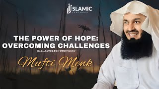 The Power of Hope: Overcoming Challenges  Mufti Menk