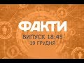 Факты ICTV - Выпуск 18:45 (19.12.2019)