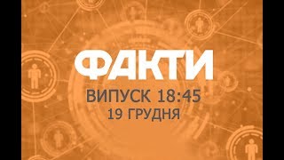 Факты ICTV - Выпуск 18:45 (19.12.2019)