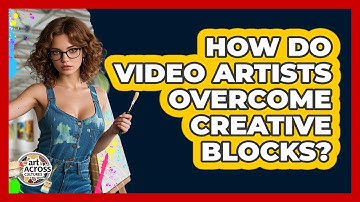 How Do Video Artists Overcome Creative Blocks? - Art Across Cultures