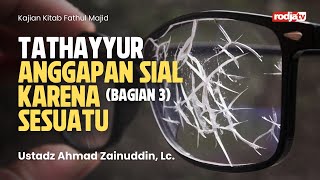 Fathul Majid Syarah: Tathayyur ( Anggapan Sial ) bag 3 - Ustadz Ahmad Zainuddin, Lc