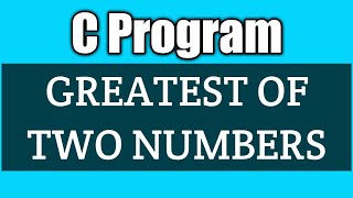 Write a program to find the greatest of two numbers in c using if else statement
