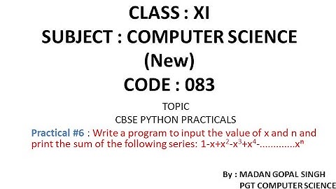 XI - CS Practical #6 : Program to input the value of x and n and print sum of series: 1-x+x^2-...x^n