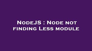 NodeJS : Node not finding Less module