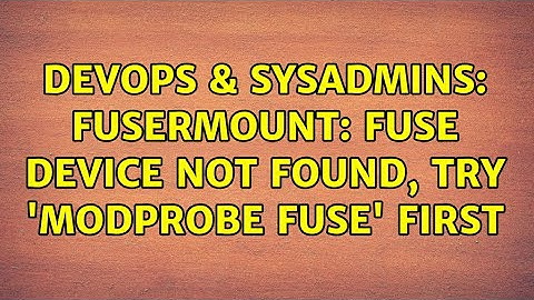 DevOps & SysAdmins: fusermount: fuse device not found, try 