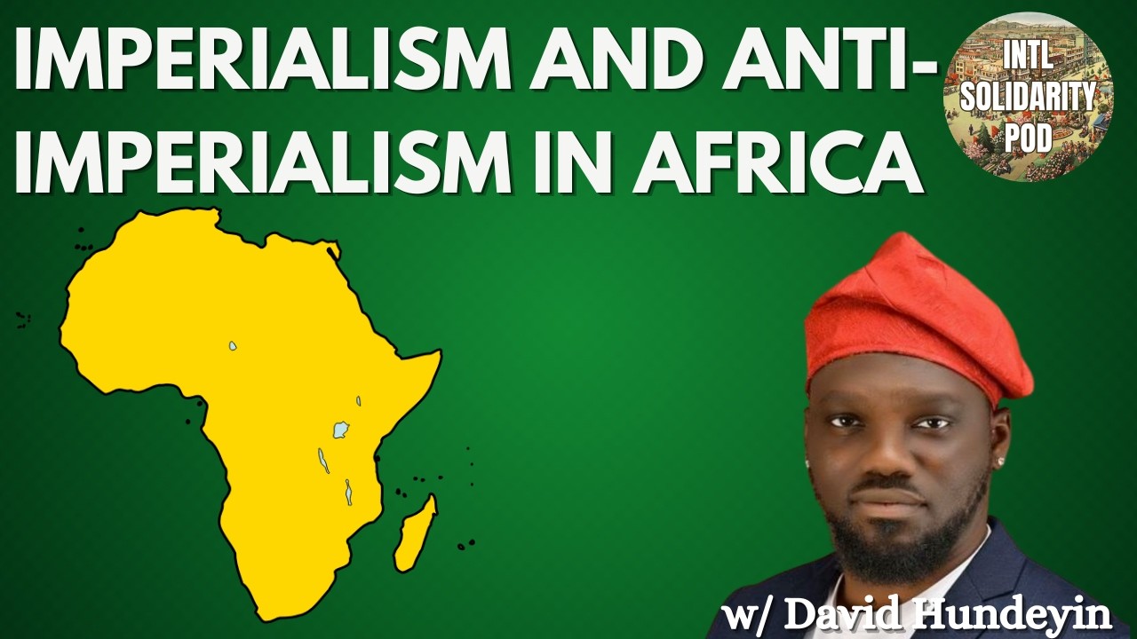 Colonialism-Imperialism & Anti-Imperialism-Anti-Colonialism in Africa (w/ David Hundeyin)