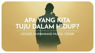 APA YANG KITA TUJU DALAM HIDUP? | Ustadz Muhammad Nuzul Dzikri hafizhahullah