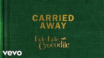 Carried Away (From the Lyle, Lyle, Crocodile Original Motion Picture Soundtrack / Visua...