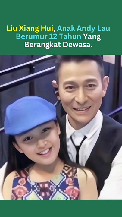 Putri Andy Lau Berusia 12 Tahun, Si Cantik yang Semakin Tinggi!