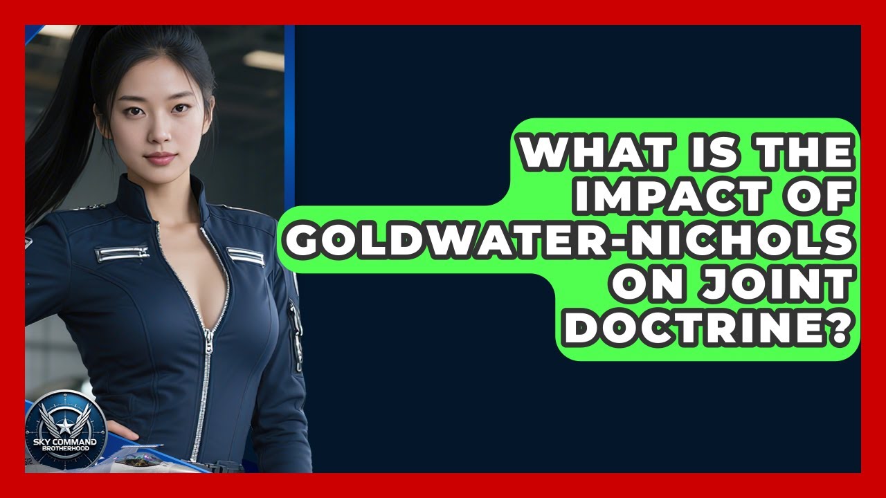 What Is The Impact Of Goldwater-Nichols On Joint Doctrine? - Sky Command Brotherhood