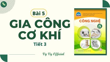 Công nghệ 8 bài 5 I Gia công cơ khí - Tiết 3 I Vy Vy Official