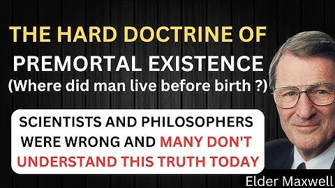 The hard doctrine of Premortal Existence. A must watch to increase your understanding