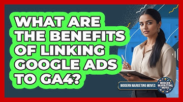 What Are The Benefits Of Linking Google Ads To GA4?