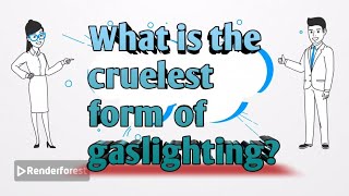 What is the cruelest form of gaslighting?